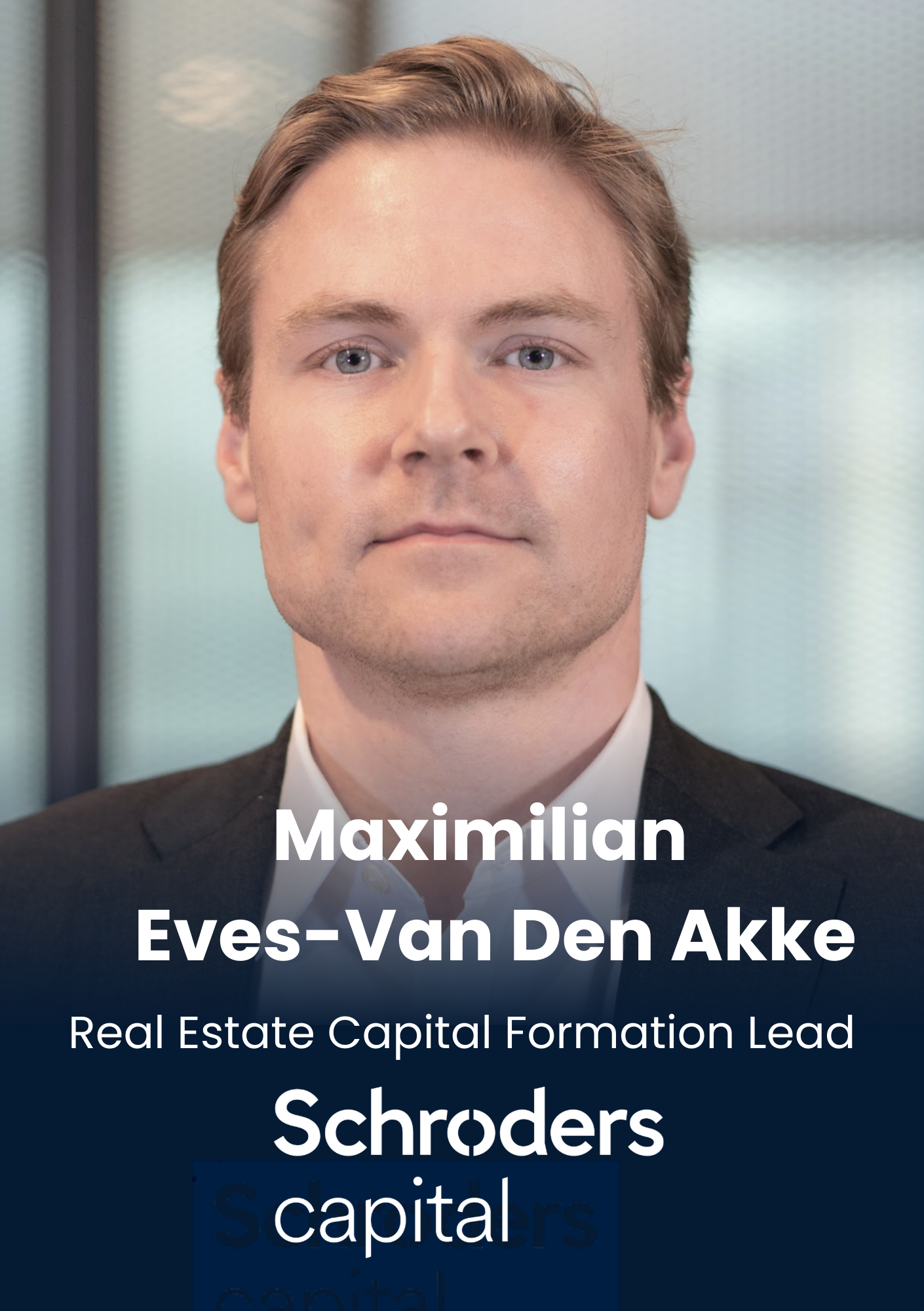 Maximilian Eves-Van Den Akke, Real Estate Capital Formation Lead, Schroders Capital
