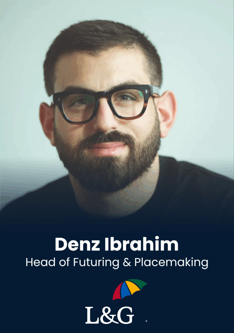 Denz Ibrahim, Head of Futuring & Placemaking, Legal & General